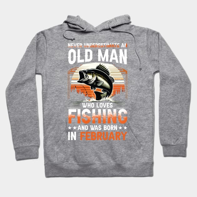 Never Underestimate An Old Man Who Loves Fishing And Was Born In February Hoodie by Foshaylavona.Artwork